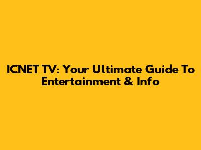 ICNET TV: Your Ultimate Guide To Entertainment & Info