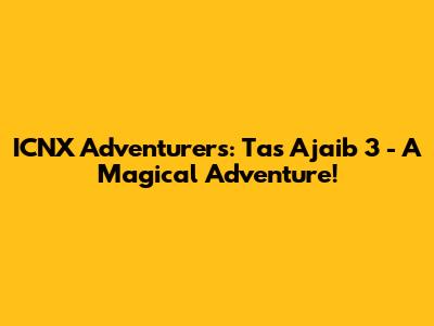 ICNX Adventurers: Tas Ajaib 3 - A Magical Adventure!