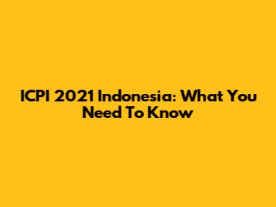 ICPI 2021 Indonesia: What You Need To Know