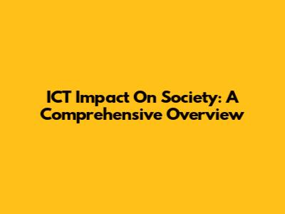 ICT Impact On Society: A Comprehensive Overview