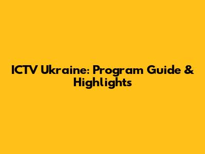 ICTV Ukraine: Program Guide & Highlights