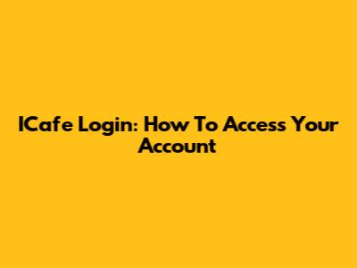 ICafe Login: How To Access Your Account