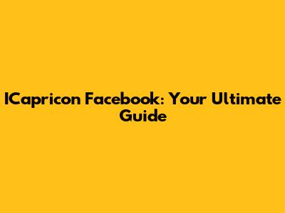 ICapricon Facebook: Your Ultimate Guide