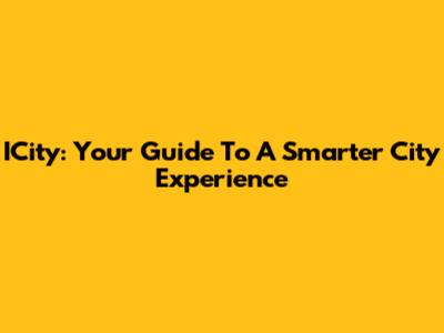 ICity: Your Guide To A Smarter City Experience