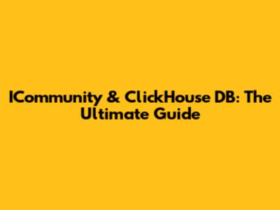 ICommunity & ClickHouse DB: The Ultimate Guide