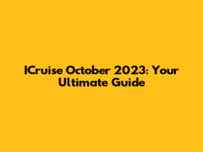 ICruise October 2023: Your Ultimate Guide