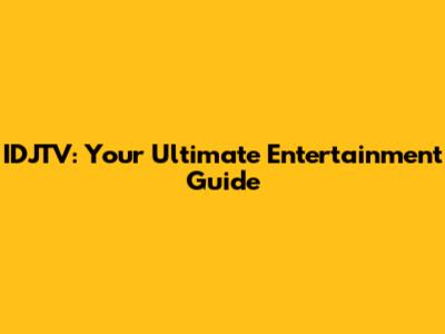 IDJTV: Your Ultimate Entertainment Guide