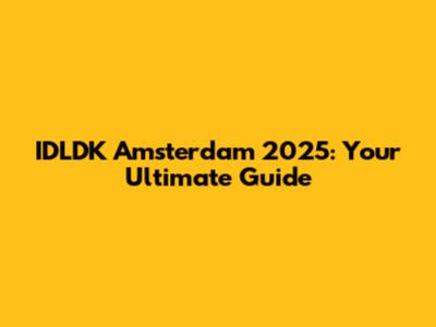 IDLDK Amsterdam 2025: Your Ultimate Guide