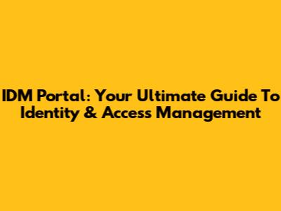 IDM Portal: Your Ultimate Guide To Identity & Access Management