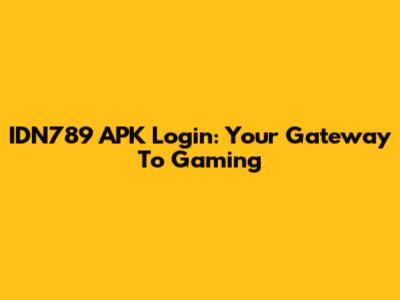 IDN789 APK Login: Your Gateway To Gaming