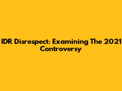 IDR Disrespect: Examining The 2021 Controversy