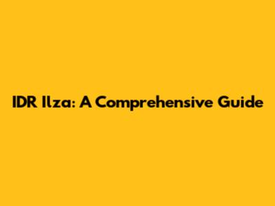 IDR Ilza: A Comprehensive Guide