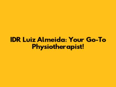 IDR Luiz Almeida: Your Go-To Physiotherapist!
