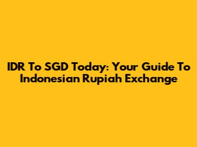 IDR To SGD Today: Your Guide To Indonesian Rupiah Exchange