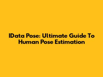 IData Pose: Ultimate Guide To Human Pose Estimation