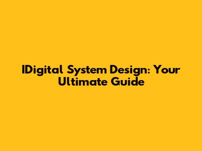 IDigital System Design: Your Ultimate Guide