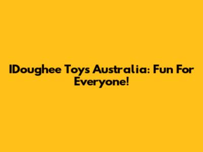 IDoughee Toys Australia: Fun For Everyone!