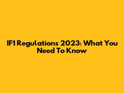 IF1 Regulations 2023: What You Need To Know