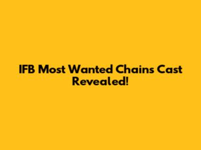 IFB Most Wanted Chains Cast Revealed!
