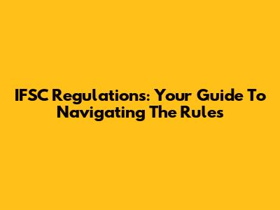 IFSC Regulations: Your Guide To Navigating The Rules