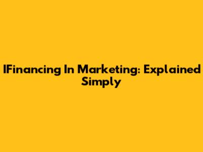 IFinancing In Marketing: Explained Simply
