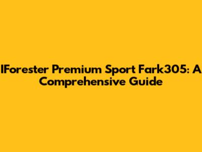 IForester Premium Sport Fark305: A Comprehensive Guide