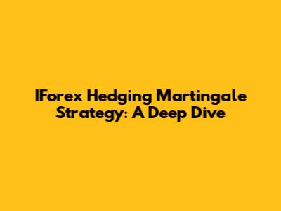 IForex Hedging Martingale Strategy: A Deep Dive