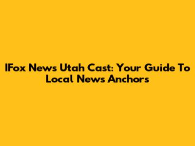IFox News Utah Cast: Your Guide To Local News Anchors