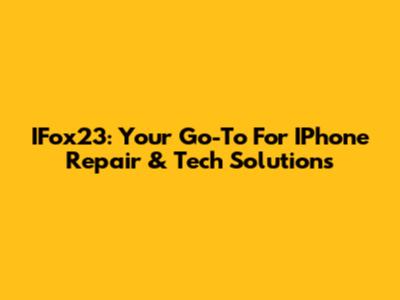 IFox23: Your Go-To For IPhone Repair & Tech Solutions