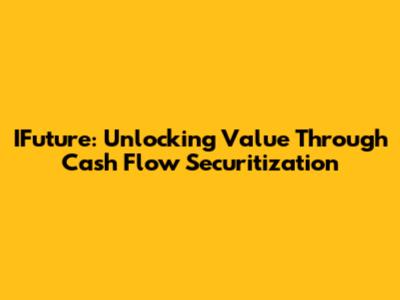 IFuture: Unlocking Value Through Cash Flow Securitization