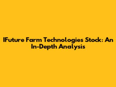 IFuture Farm Technologies Stock: An In-Depth Analysis