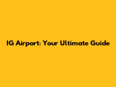 IG Airport: Your Ultimate Guide