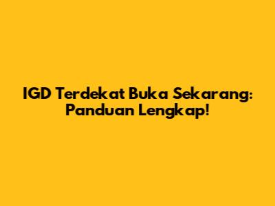 IGD Terdekat Buka Sekarang: Panduan Lengkap!