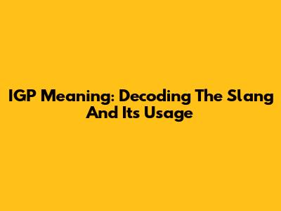 IGP Meaning: Decoding The Slang And Its Usage