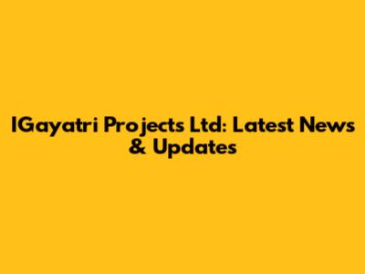 IGayatri Projects Ltd: Latest News & Updates