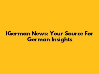 IGerman News: Your Source For German Insights