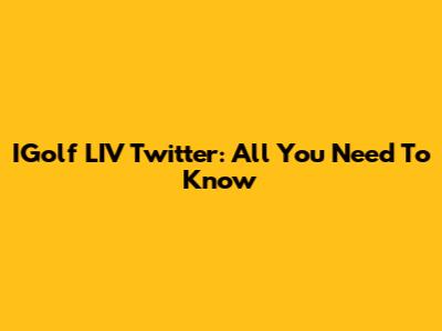 IGolf LIV Twitter: All You Need To Know
