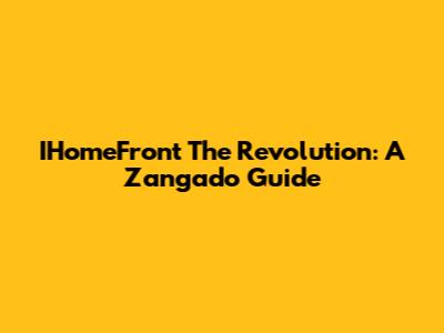IHomeFront The Revolution: A Zangado Guide