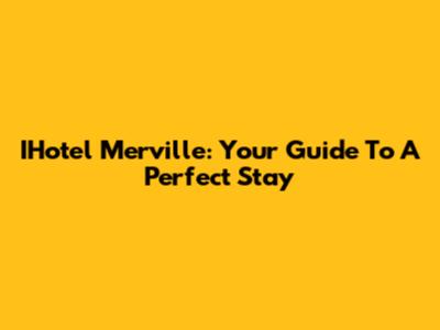 IHotel Merville: Your Guide To A Perfect Stay