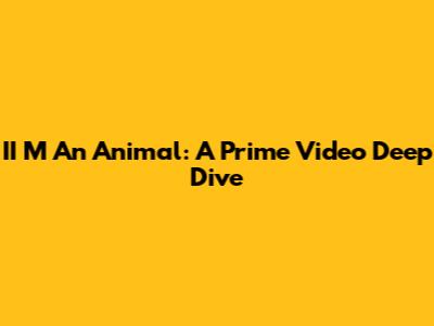 II M An Animal: A Prime Video Deep Dive