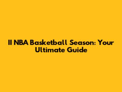 II NBA Basketball Season: Your Ultimate Guide