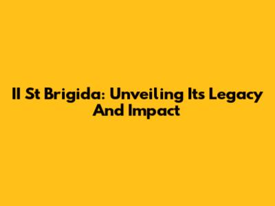 II St Brigida: Unveiling Its Legacy And Impact