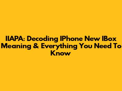 IIAPA: Decoding IPhone New IBox Meaning & Everything You Need To Know