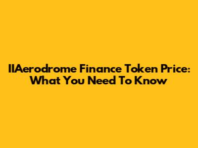 IIAerodrome Finance Token Price: What You Need To Know