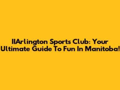 IIArlington Sports Club: Your Ultimate Guide To Fun In Manitoba!