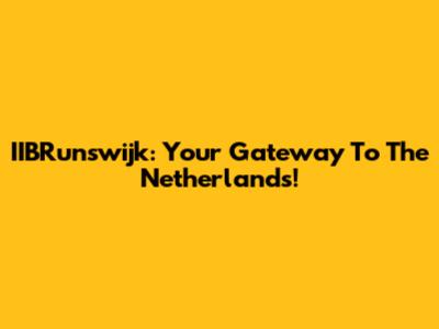 IIBRunswijk: Your Gateway To The Netherlands!