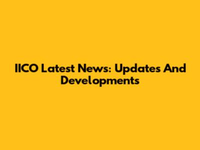 IICO Latest News: Updates And Developments