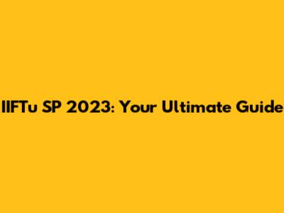 IIFTu SP 2023: Your Ultimate Guide