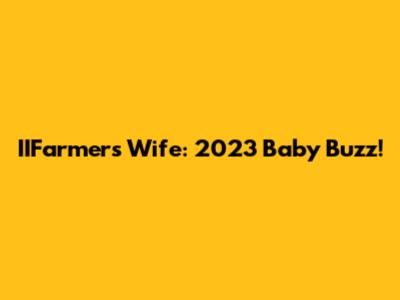 IIFarmer's Wife: 2023 Baby Buzz!