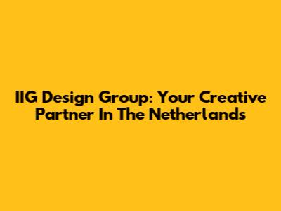 IIG Design Group: Your Creative Partner In The Netherlands